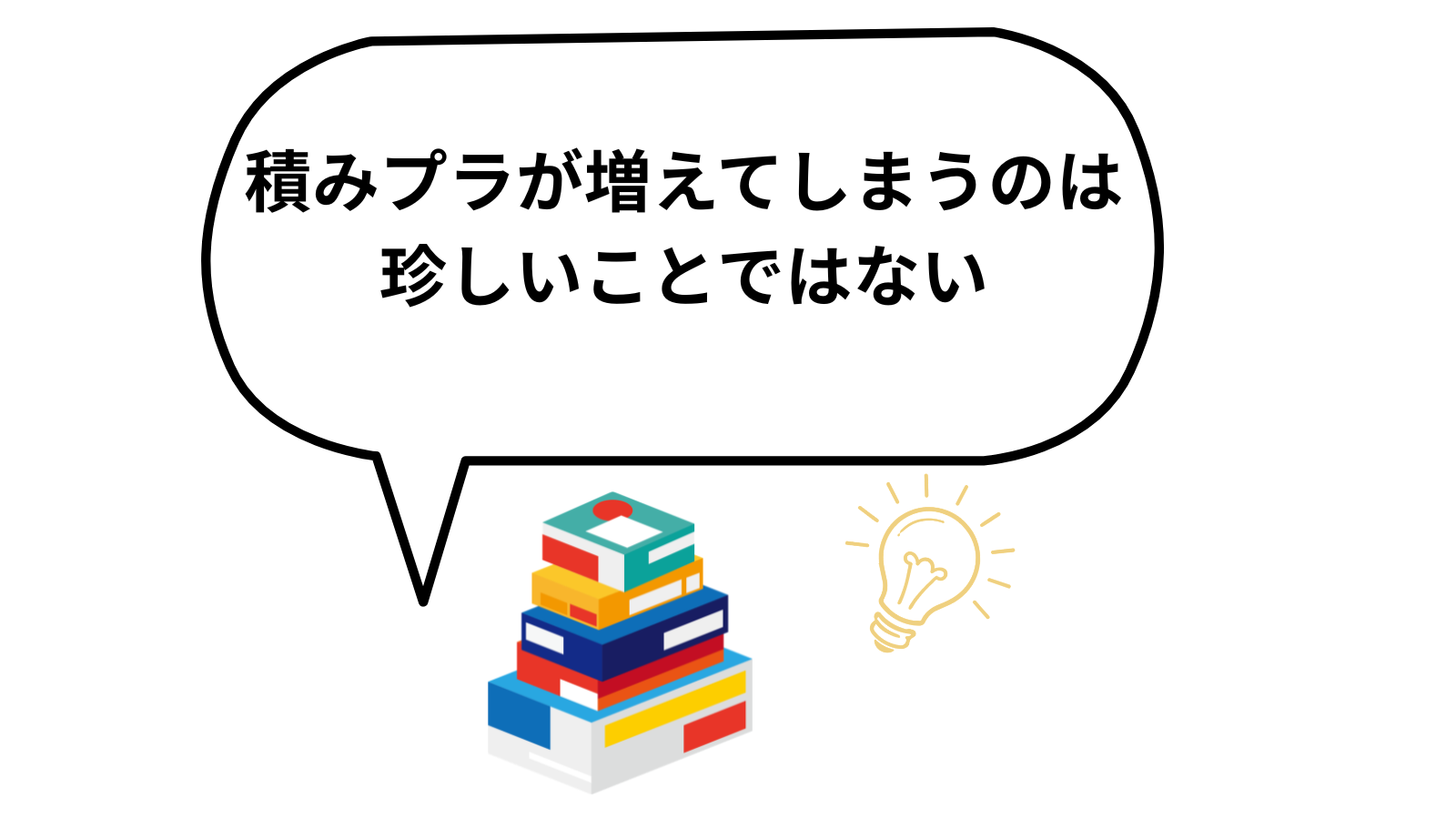 「積みプラが増えてしまうのは珍しいことではない 」項目