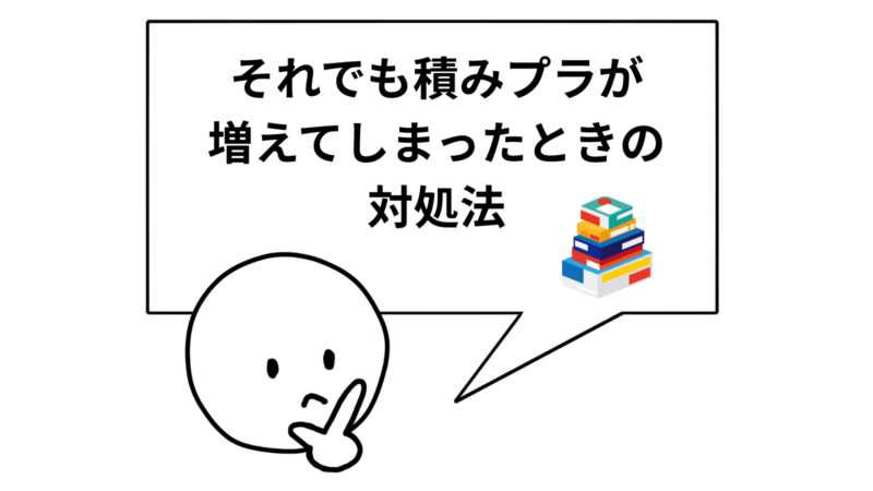 「それでも積みプラが増えてしまったときの対処法」と書かれた吹き出し